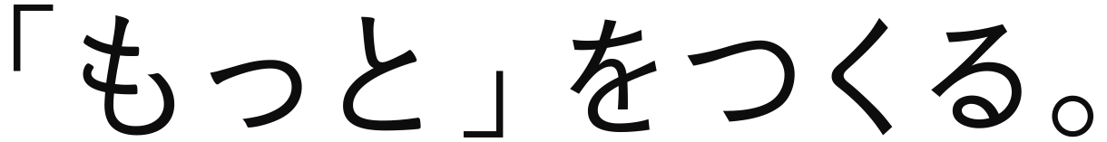 「もっと」をつくる。